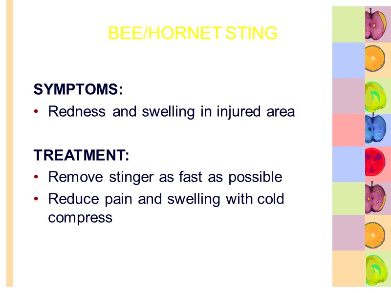 BEE/HORNET STING SYMPTOMS: Redness and swelling in injured area  TREATMENT: Remove stinger as